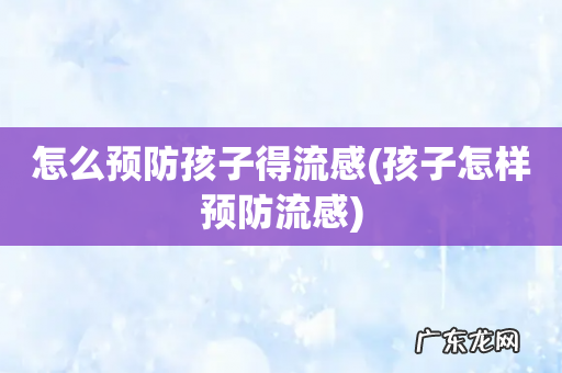 孩子怎样预防流感 怎么预防孩子得流感