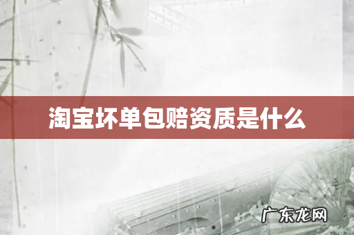 淘宝坏单包赔资质是什么