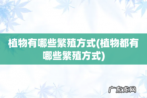 植物都有哪些繁殖方式 植物有哪些繁殖方式