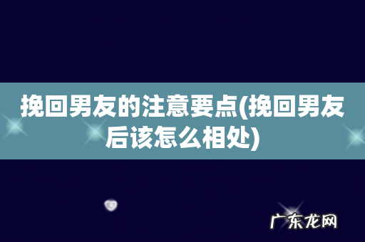 挽回男友后该怎么相处 挽回男友的注意要点