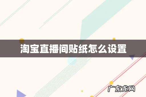 淘宝直播间贴纸怎么设置