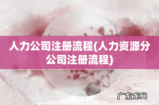 人力资源分公司注册流程 人力公司注册流程
