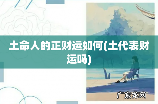 土代表财运吗 土命人的正财运如何