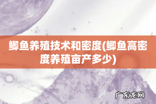 鲫鱼高密度养殖亩产多少 鲫鱼养殖技术和密度