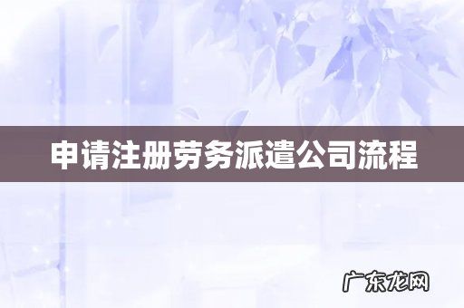 申请注册劳务派遣公司流程