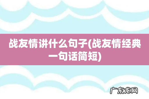 战友情经典一句话简短 战友情讲什么句子