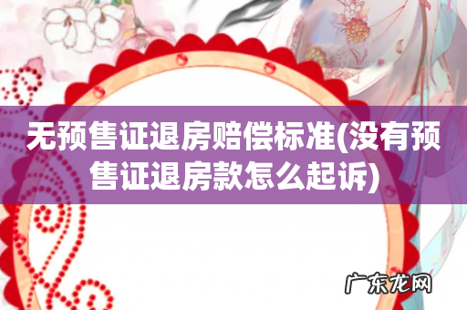 没有预售证退房款怎么起诉 无预售证退房赔偿标准