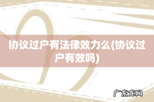 协议过户有效吗 协议过户有法律效力么