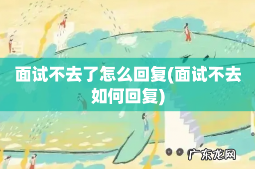 面试不去如何回复 面试不去了怎么回复