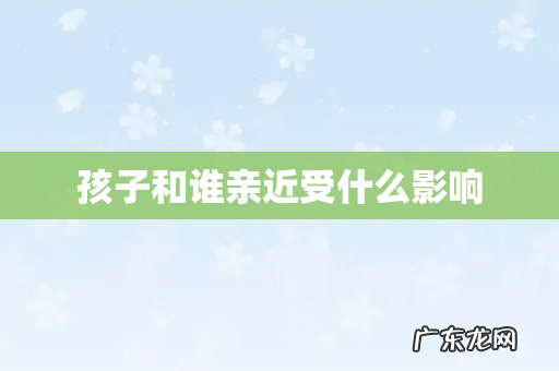 孩子和谁亲近受什么影响