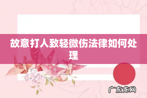 故意打人致轻微伤法律如何处理