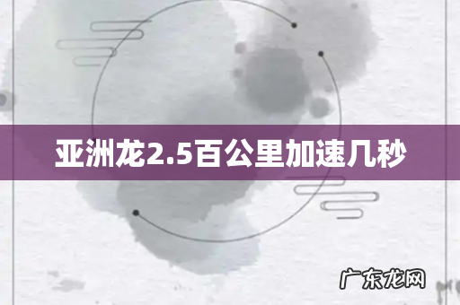 亚洲龙2.5百公里加速几秒