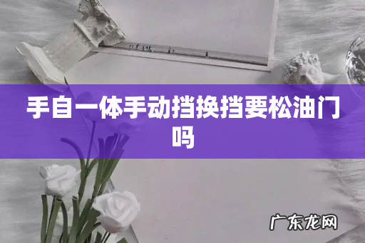 手自一体手动挡换挡要松油门吗