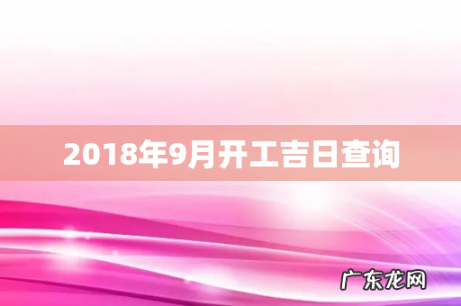 2018年9月开工吉日查询