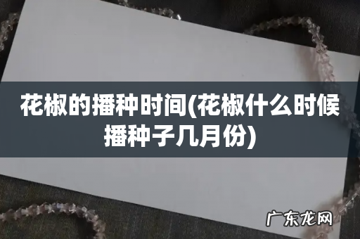 花椒什么时候播种子几月份 花椒的播种时间
