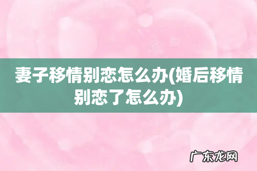 婚后移情别恋了怎么办 妻子移情别恋怎么办