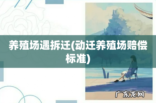 动迁养殖场赔偿标准 养殖场遇拆迁