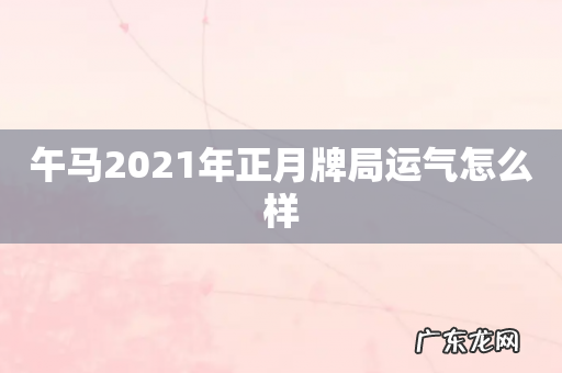 午马2021年正月牌局运气怎么样