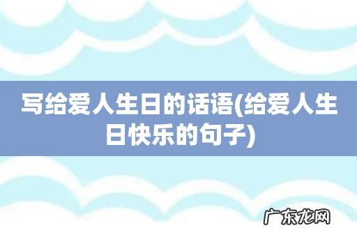 给爱人生日快乐的句子 写给爱人生日的话语