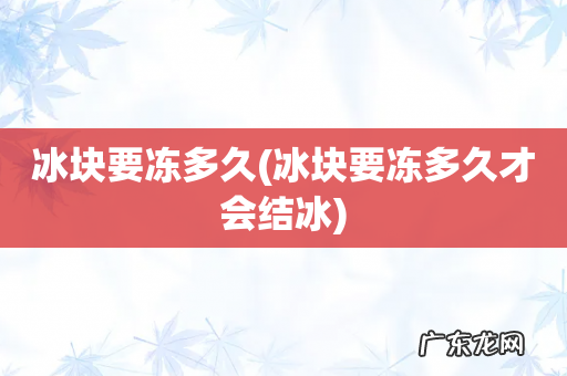 冰块要冻多久才会结冰 冰块要冻多久