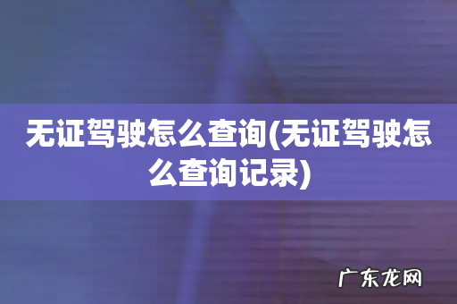 无证驾驶怎么查询记录 无证驾驶怎么查询