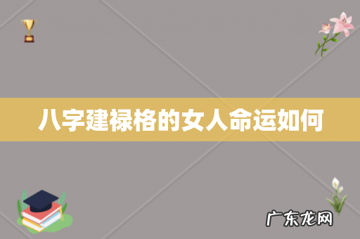 八字建禄格的女人命运如何