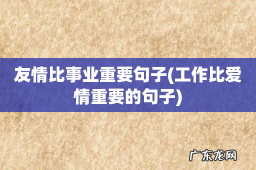 工作比爱情重要的句子 友情比事业重要句子