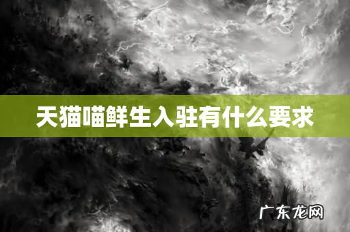 天猫喵鲜生入驻有什么要求