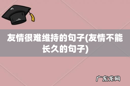 友情不能长久的句子 友情很难维持的句子