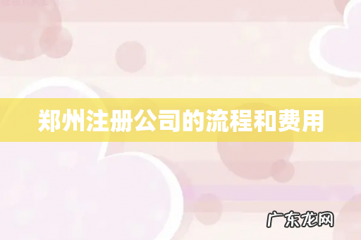 郑州注册公司的流程和费用