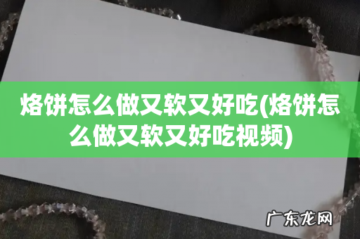 烙饼怎么做又软又好吃视频 烙饼怎么做又软又好吃