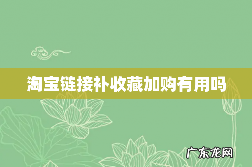 淘宝链接补收藏加购有用吗