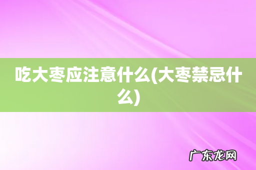 大枣禁忌什么 吃大枣应注意什么