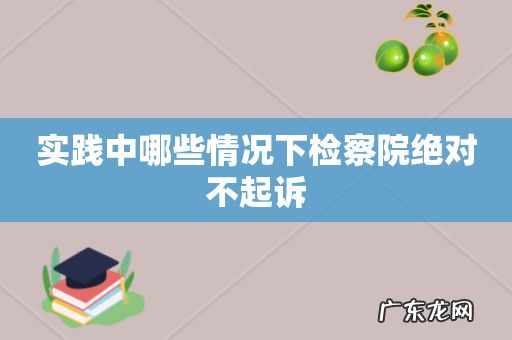 实践中哪些情况下检察院绝对不起诉