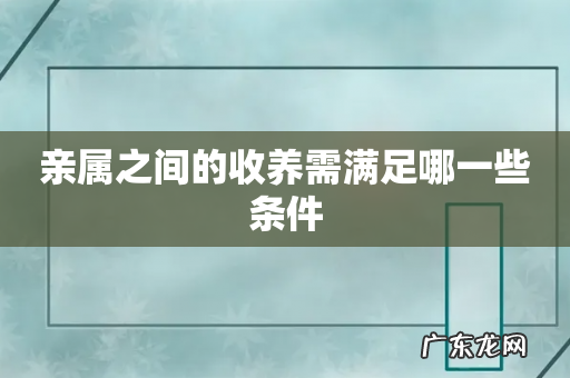 亲属之间的收养需满足哪一些条件