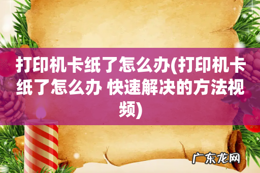 打印机卡纸了怎么办 快速解决的方法视频 打印机卡纸了怎么办