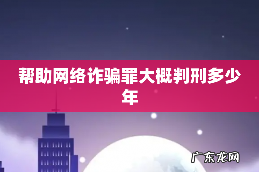 帮助网络诈骗罪大概判刑多少年