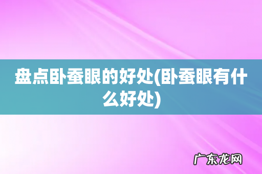 卧蚕眼有什么好处 盘点卧蚕眼的好处