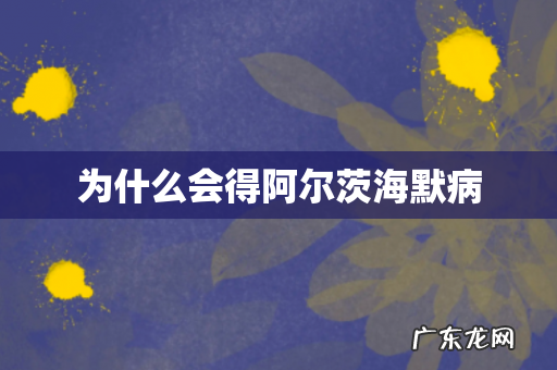 为什么会得阿尔茨海默病