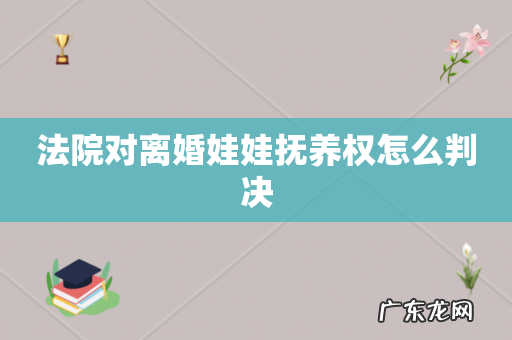 法院对离婚娃娃抚养权怎么判决