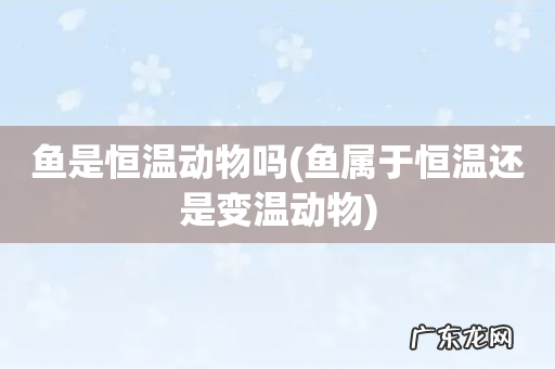 鱼属于恒温还是变温动物 鱼是恒温动物吗