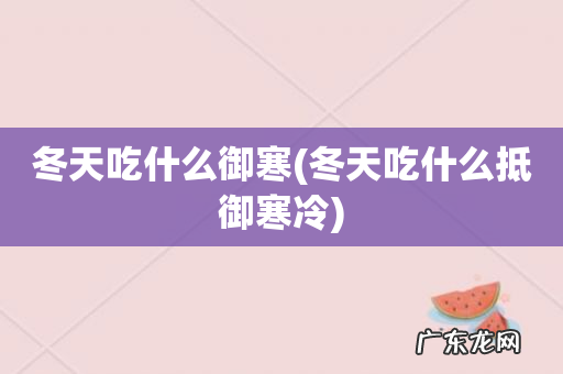 冬天吃什么抵御寒冷 冬天吃什么御寒