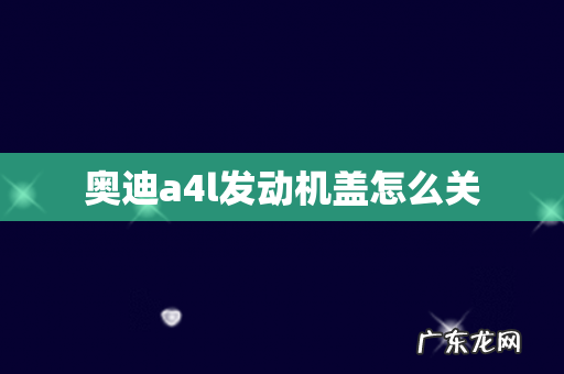 奥迪a4l发动机盖怎么关