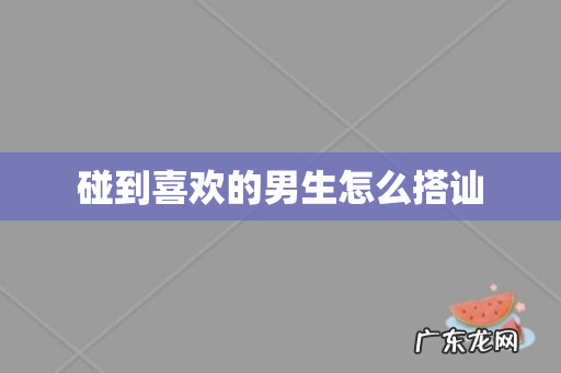 碰到喜欢的男生怎么搭讪