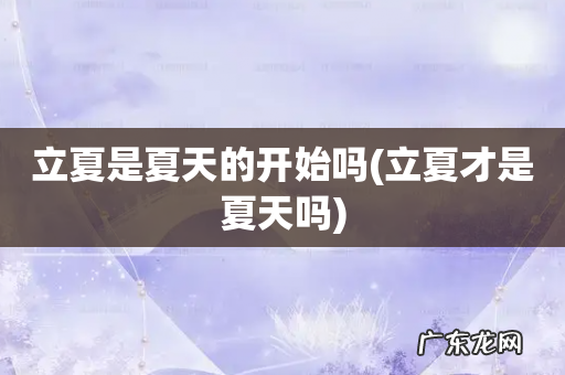 立夏才是夏天吗 立夏是夏天的开始吗