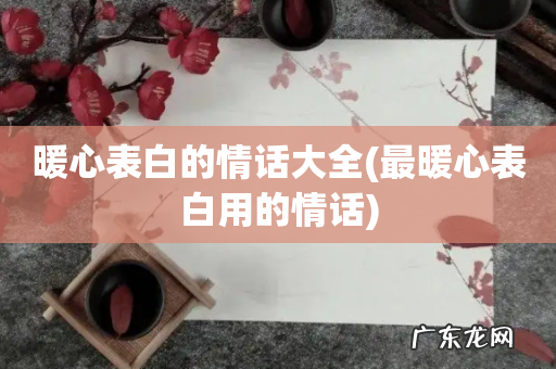 最暖心表白用的情话 暖心表白的情话大全