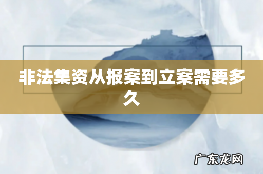 非法集资从报案到立案需要多久