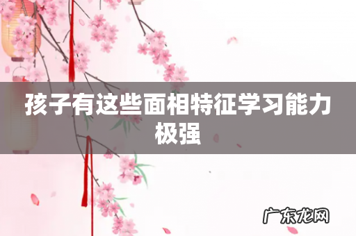 孩子有这些面相特征学习能力极强