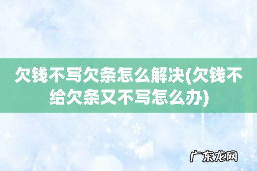 欠钱不给欠条又不写怎么办 欠钱不写欠条怎么解决
