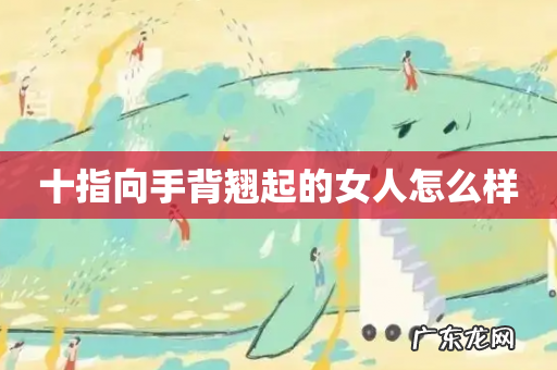 十指向手背翘起的女人怎么样